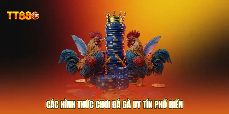 Các hình thức chơi đá gà uy tín phổ biến