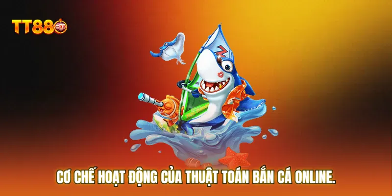 Cơ chế hoạt động của Thuật toán bắn cá online