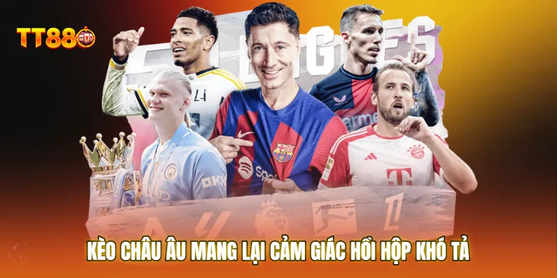 Kèo châu Âu mang lại cảm giác hồi hộp khó tả
