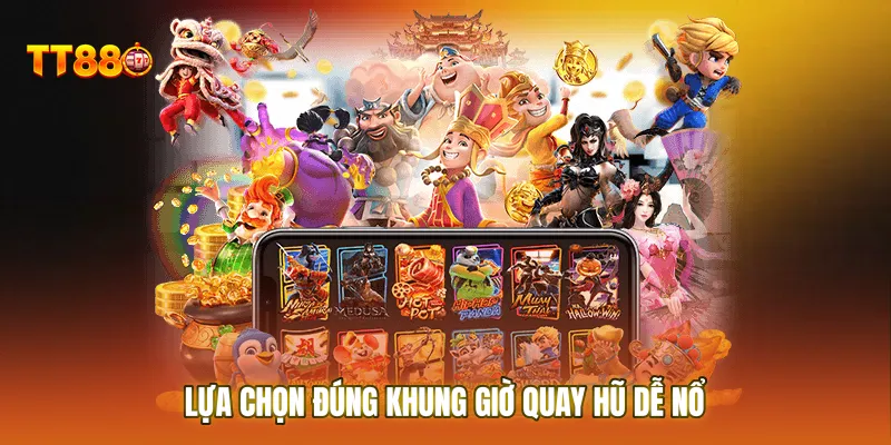 Lựa chọn đúng Khung giờ quay hũ dễ nổ