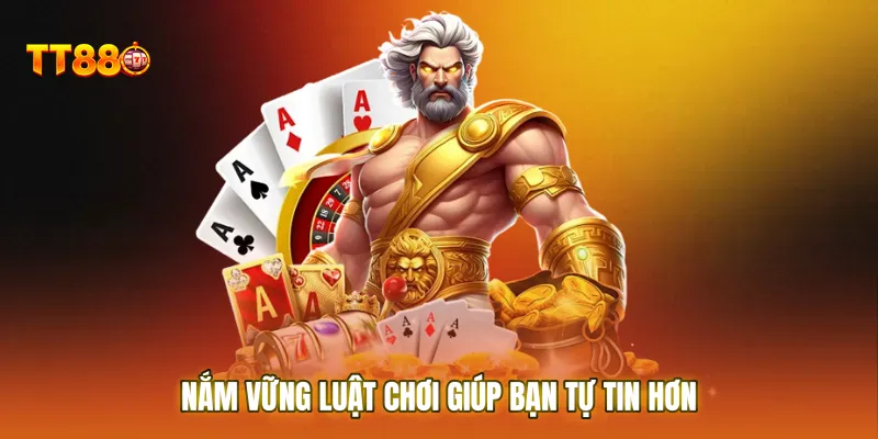 Nắm vững luật chơi giúp bạn tự tin hơn trong mỗi quyết định đặt cược
